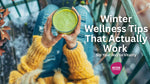 Winter Wellness Tips That Actually Work – Sip Your Way to Vitality